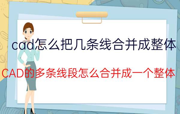 cad怎么把几条线合并成整体 CAD的多条线段怎么合并成一个整体？